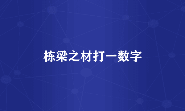 栋梁之材打一数字