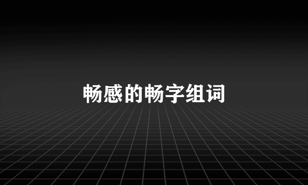 畅感的畅字组词