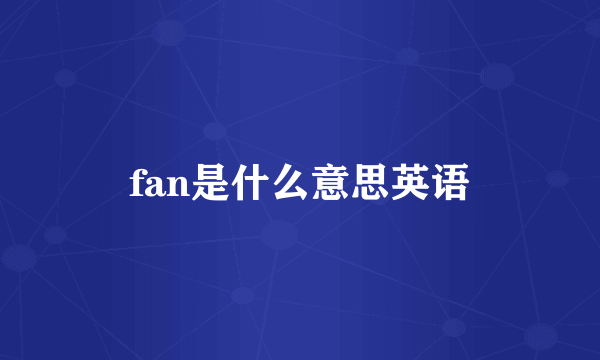 fan是什么意思英语