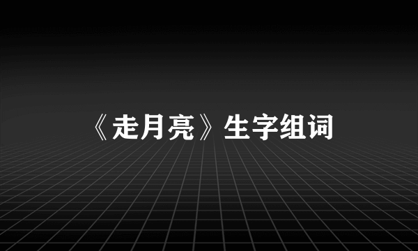 《走月亮》生字组词