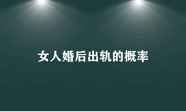 女人婚后出轨的概率