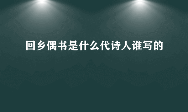 回乡偶书是什么代诗人谁写的