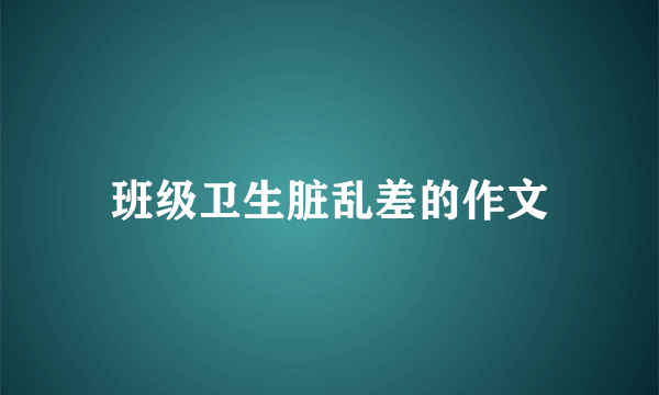 班级卫生脏乱差的作文