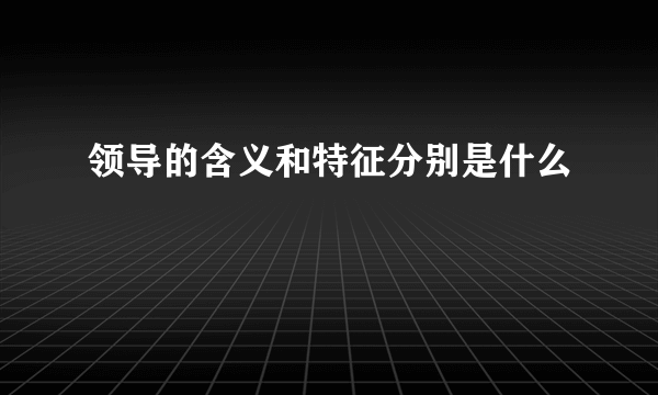 领导的含义和特征分别是什么