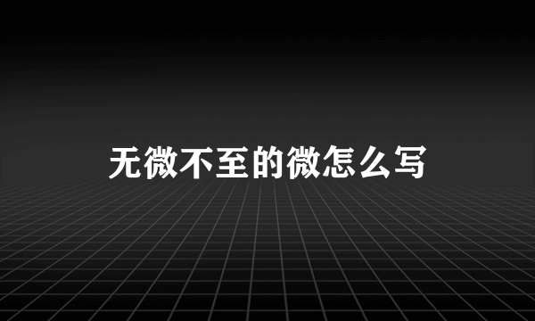 无微不至的微怎么写