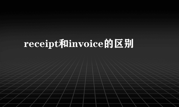 receipt和invoice的区别