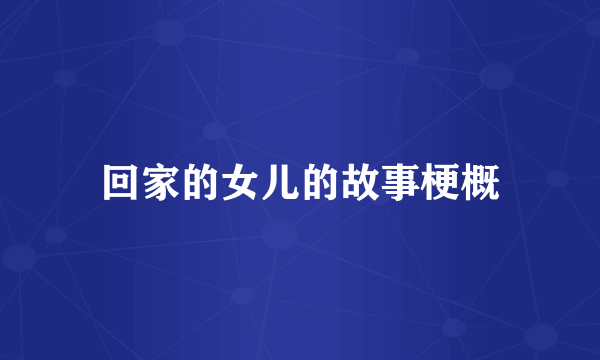 回家的女儿的故事梗概