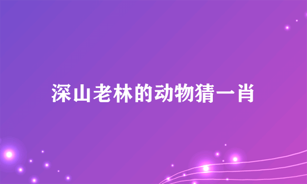 深山老林的动物猜一肖