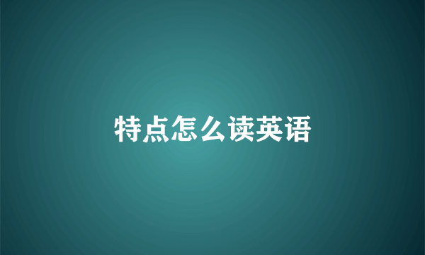 特点怎么读英语