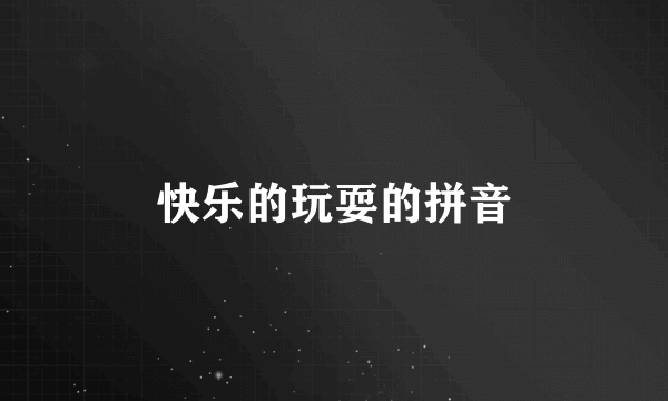 快乐的玩耍的拼音