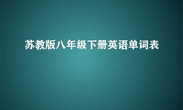 苏教版八年级下册英语单词表