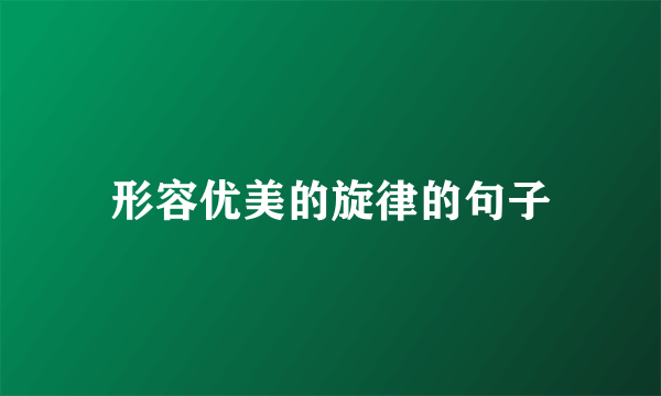 形容优美的旋律的句子