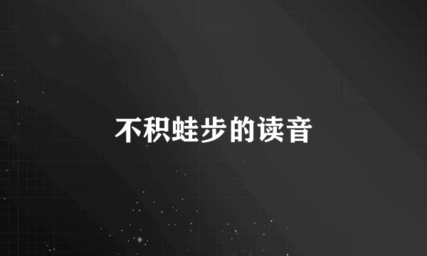 不积蛙步的读音