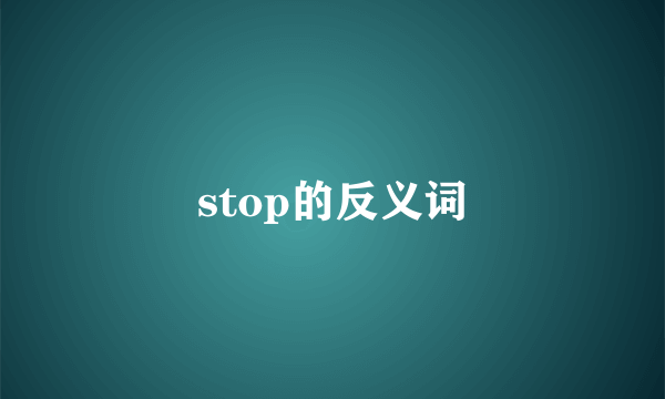 stop的反义词