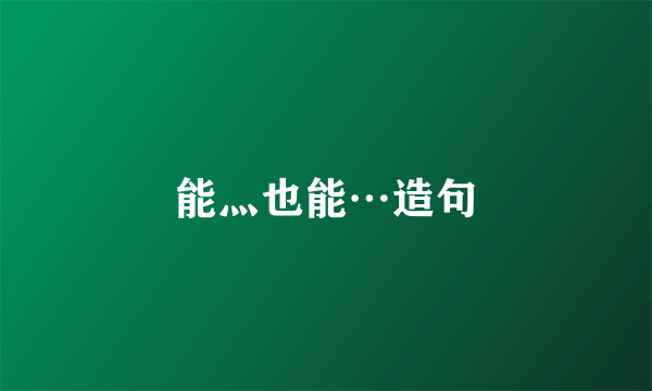 能灬也能…造句