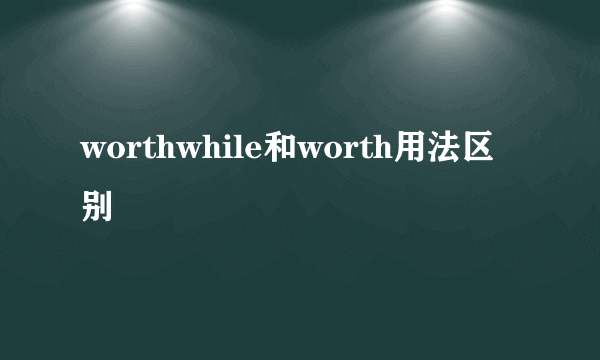 worthwhile和worth用法区别