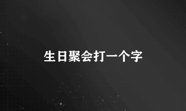 生日聚会打一个字