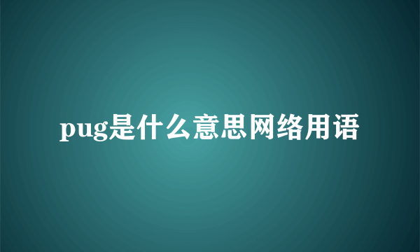 pug是什么意思网络用语
