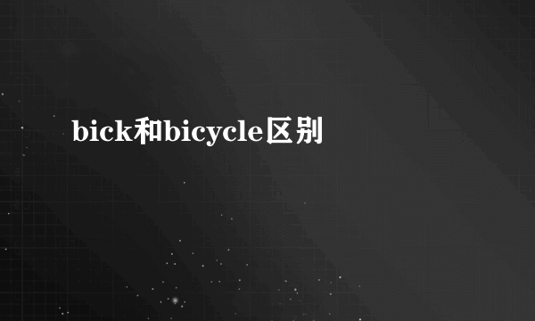 bick和bicycle区别