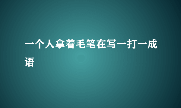 一个人拿着毛笔在写一打一成语