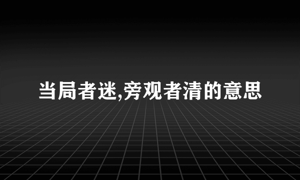 当局者迷,旁观者清的意思