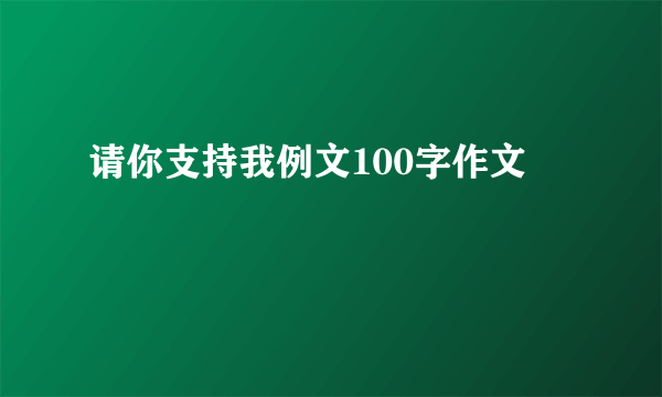 请你支持我例文100字作文
