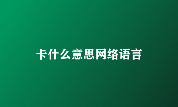 卡什么意思网络语言