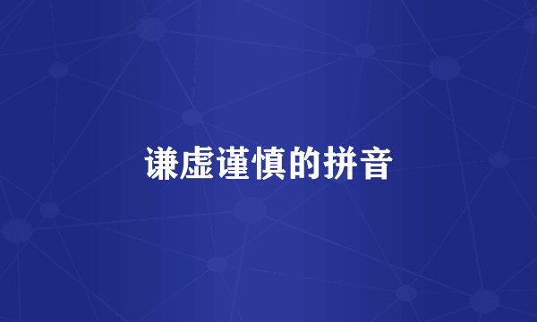 谦虚谨慎的拼音