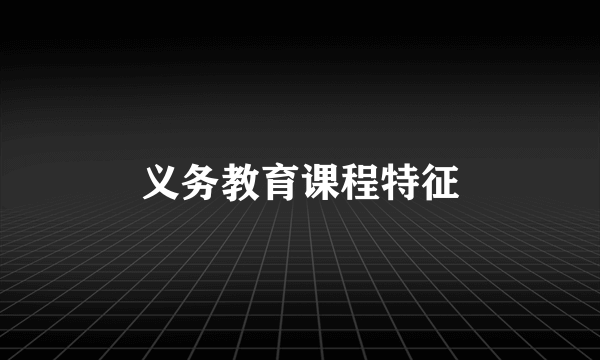 义务教育课程特征