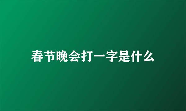 春节晚会打一字是什么