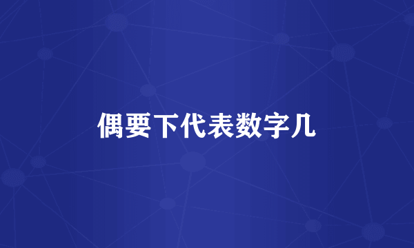 偶要下代表数字几