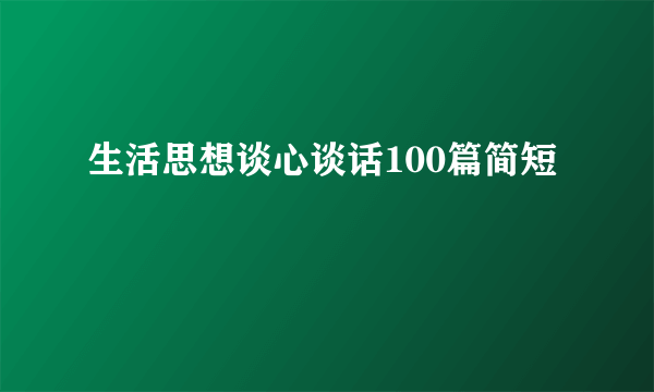 生活思想谈心谈话100篇简短