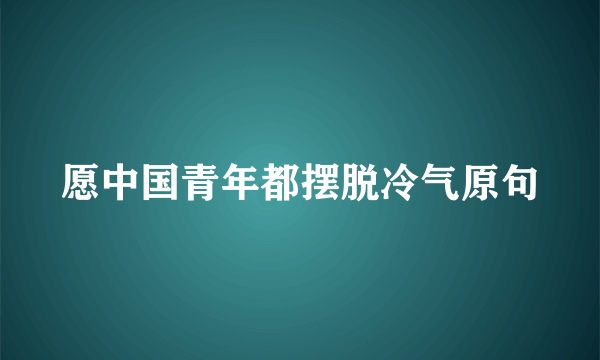 愿中国青年都摆脱冷气原句