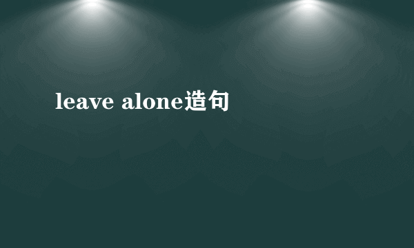 leave alone造句