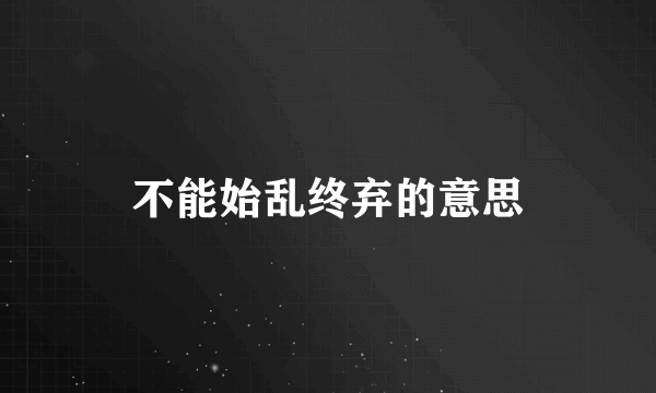不能始乱终弃的意思