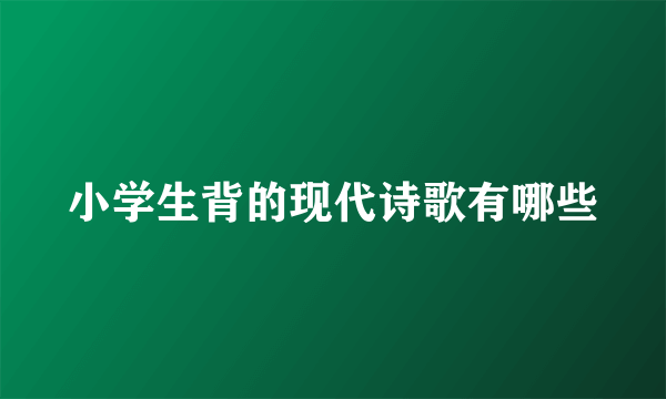 小学生背的现代诗歌有哪些