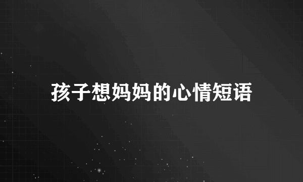 孩子想妈妈的心情短语