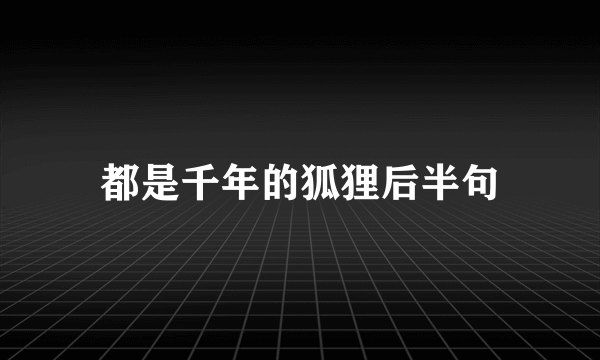 都是千年的狐狸后半句