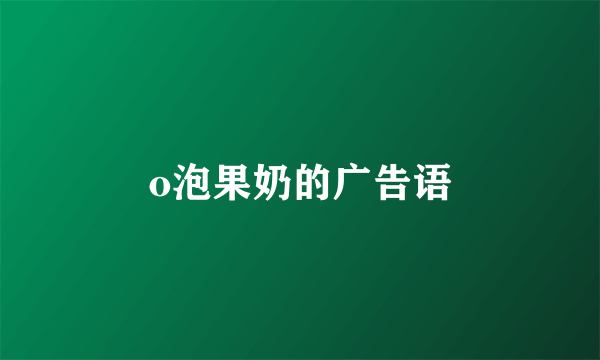 o泡果奶的广告语