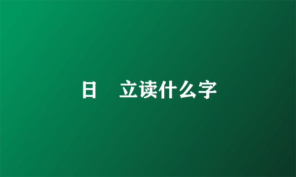 日➕立读什么字