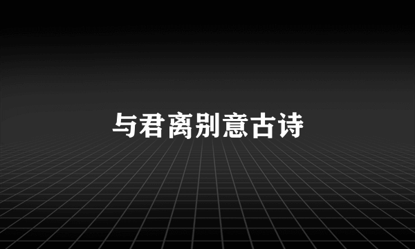 与君离别意古诗