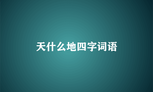 天什么地四字词语