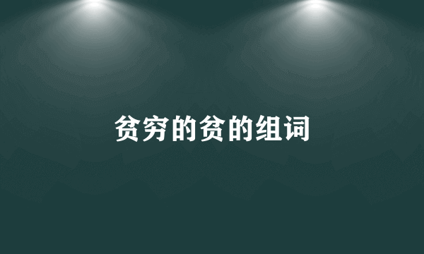 贫穷的贫的组词