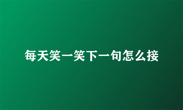 每天笑一笑下一句怎么接