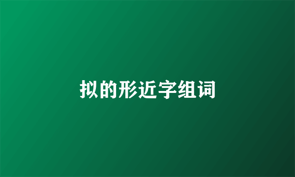 拟的形近字组词
