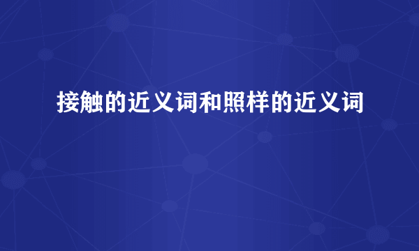 接触的近义词和照样的近义词