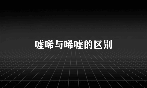 嘘唏与唏嘘的区别