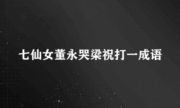 七仙女董永哭梁祝打一成语