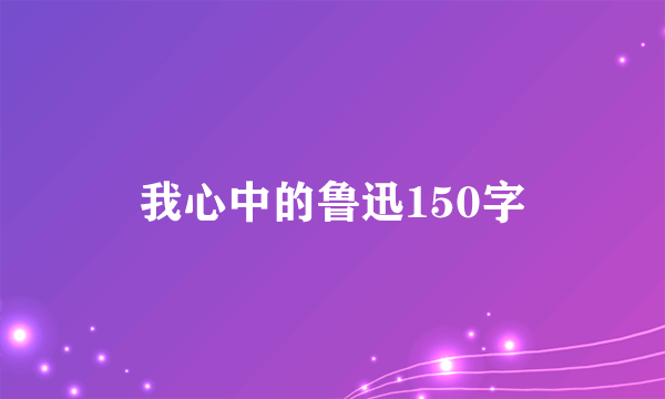 我心中的鲁迅150字