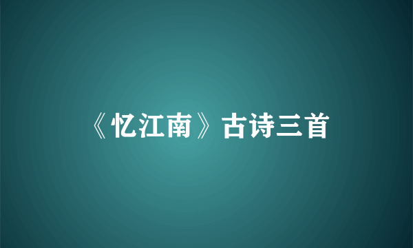 《忆江南》古诗三首